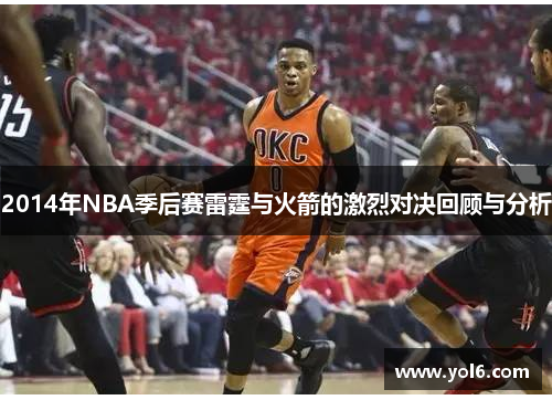 2014年NBA季后赛雷霆与火箭的激烈对决回顾与分析