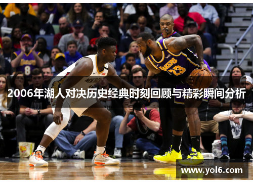 2006年湖人对决历史经典时刻回顾与精彩瞬间分析