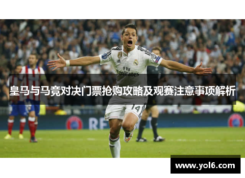 皇马与马竞对决门票抢购攻略及观赛注意事项解析