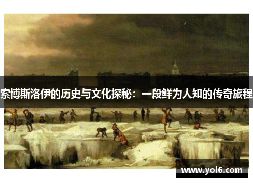 索博斯洛伊的历史与文化探秘：一段鲜为人知的传奇旅程