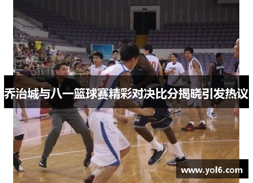 乔治城与八一篮球赛精彩对决比分揭晓引发热议